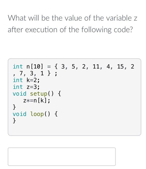 What Will Be The Value Of The Variable Z After Execution Of The Following Code Int N 10 3 5 2 11 4 15 2 7 1