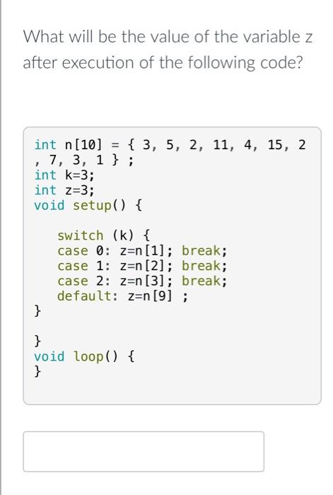 What Will Be The Value Of The Variable Z After Execution Of The Following Code Int N 10 3 5 2 11 4 15 2 7 2