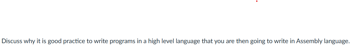 Discuss Why It Is Good Practice To Write Programs In A High Level Language That You Are Then Going To Write In Assembly 1