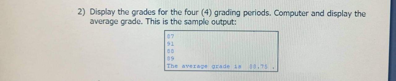 2 Display The Grades For The Four 4 Grading Periods Computer And Display The Average Grade This Is The Sample Outpu 1