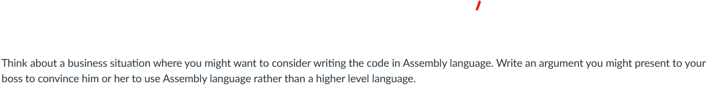 Think About A Business Situation Where You Might Want To Consider Writing The Code In Assembly Language Write An Argume 1