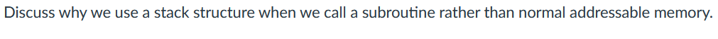 Discuss Why We Use A Stack Structure When We Call A Subroutine Rather Than Normal Addressable Memory 1