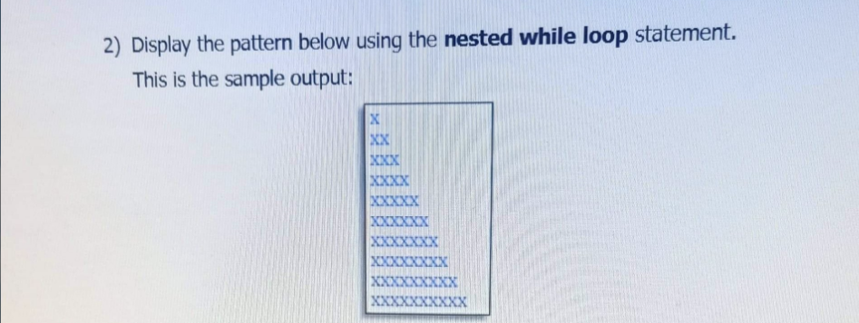 2 Display The Pattern Below Using The Nested While Loop Statement This Is The Sample Output X Xx Xxx Xxxx Xxxxx Xxxxx 1