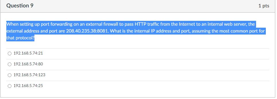 Question 9 1 Pts When Setting Up Port Forwarding On An External Firewall To Pass Http Traffic From The Internet To An In 1