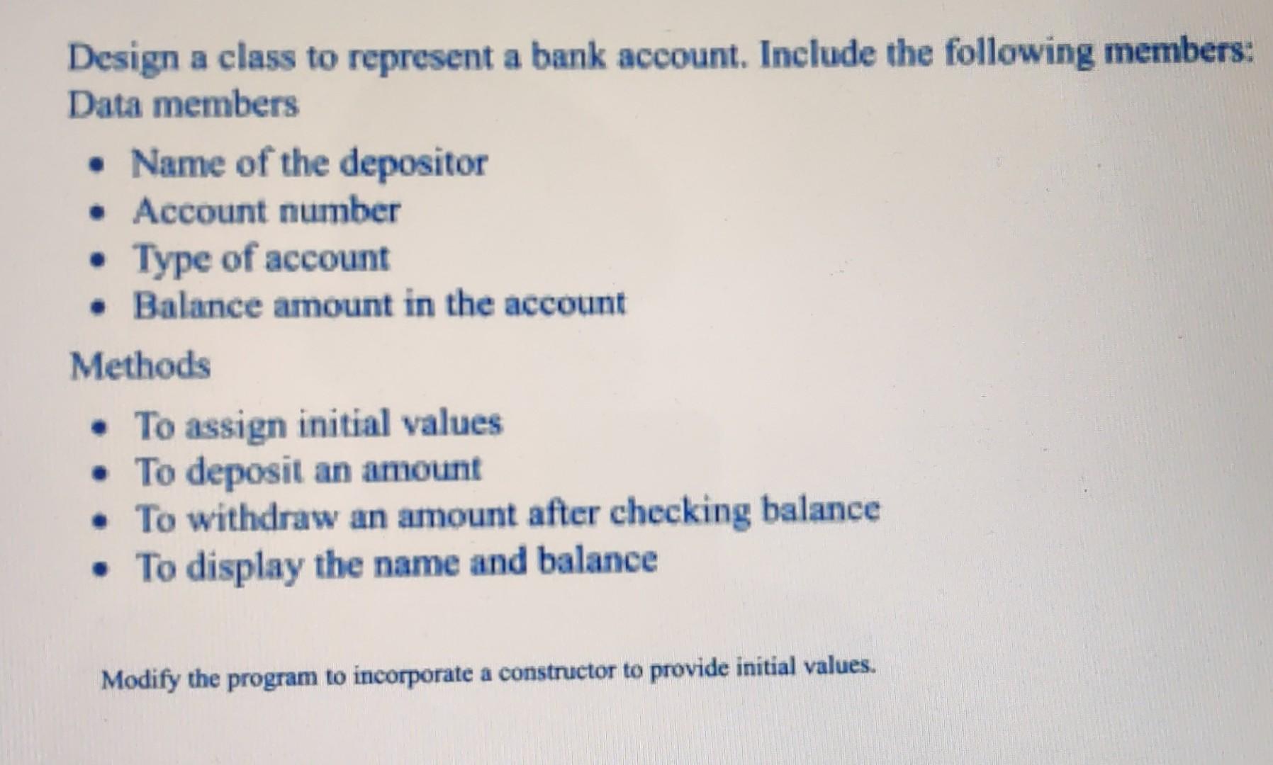 Design A Class To Represent A Bank Account Include The Following Members Data Members Name Of The Depositor Accoun 1