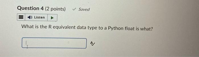 Question 4 2 Points Saved E Listen What Is The R Equivalent Data Type To A Python Float Is What A 12 Question 11 1