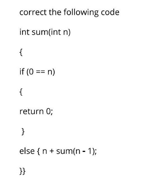 Correct The Following Code Int Sum Int N If 0 N Return 0 Else N Sum N 1 1