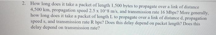 2 How Long Does It Take A Packet Of Length 1 500 Bytes To Propagate Over A Link Of Distance 4 500 Km Propagation Speed 1