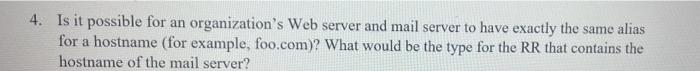 4 Is It Possible For An Organization S Web Server And Mail Server To Have Exactly The Same Alias For A Hostname For Ex 1