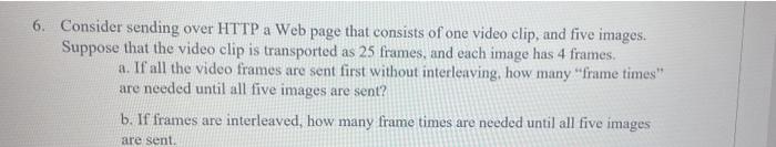 6 Consider Sending Over Http A Web Page That Consists Of One Video Clip And Five Images Suppose That The Video Clip I 1