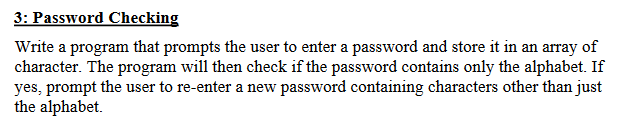 3 Password Checking Write A Program That Prompts The User To Enter A Password And Store It In An Array Of Character Th 1