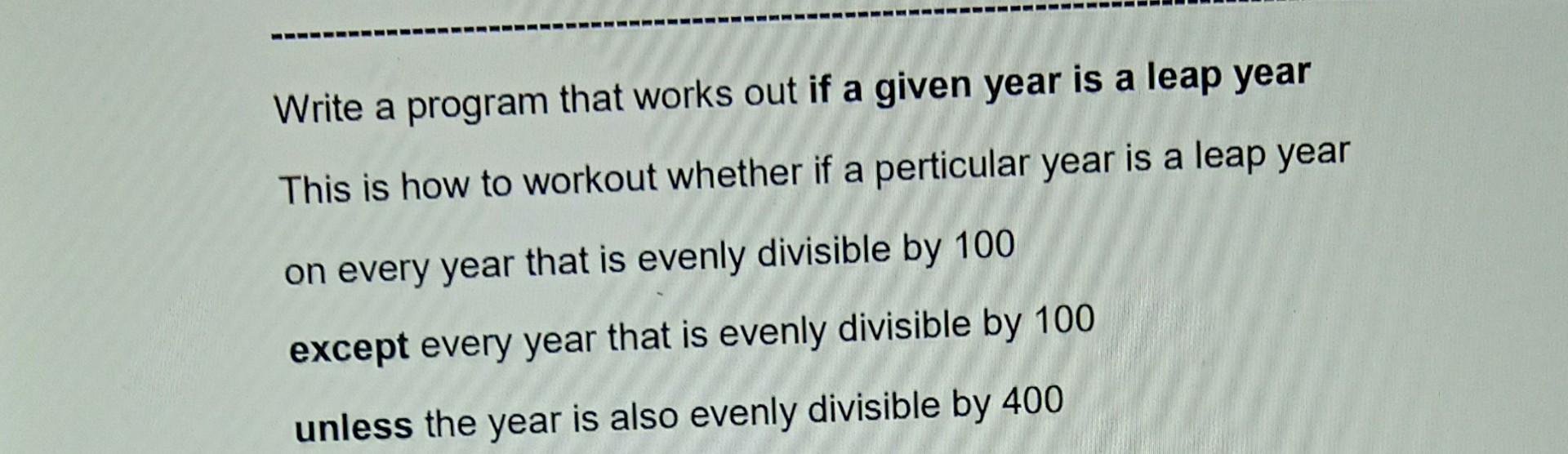 Write A Program That Works Out If A Given Year Is A Leap Year This Is How To Workout Whether If A Perticular Year Is A L 1