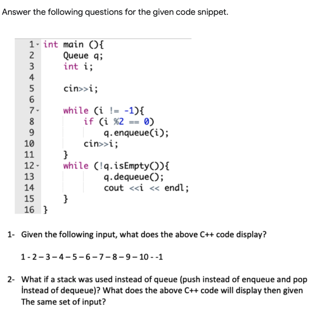 Answer The Following Questions For The Given Code Snippet 1 Int Main 2 Queue Q 3 Int I 4 5 Cin I 6 7 While I 1