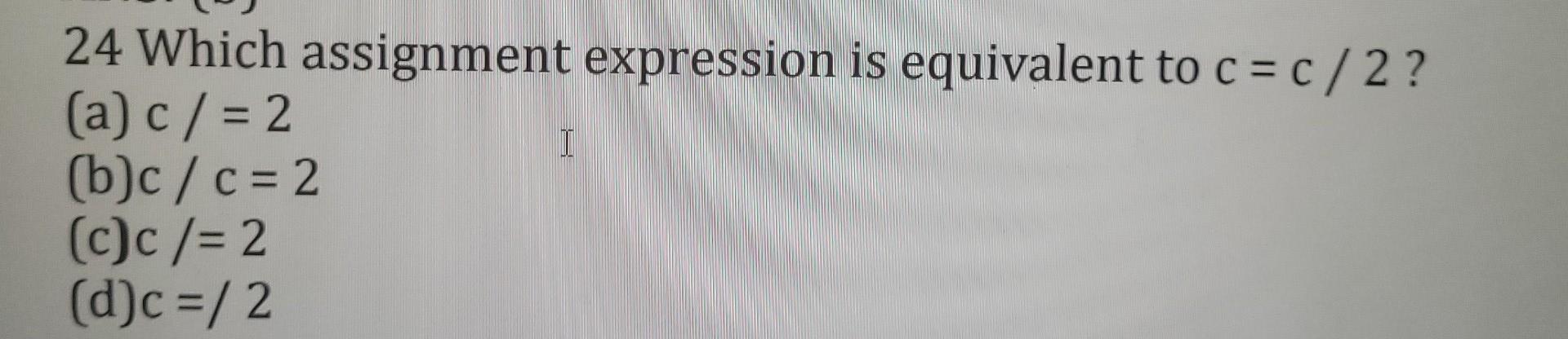 24 Which Assignment Expression Is Equivalent To C C 2 A C 2 B C C 2 I C C 2 D C 2 1
