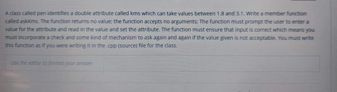 A Class Called Pen Identifies A Double Attribute Called Kms Which Can Take Values Between 1 8 And 3 1 Write A Member Fu 1