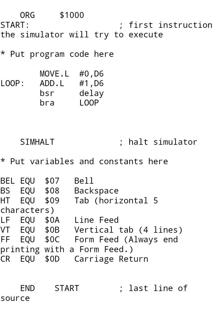 1000 Start The Simulator Will Try To Execute Put Program Code Here Move L 0 D6 Loop Add L 1 D6 Bsr Delay Bra Lo 2