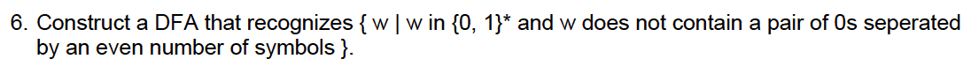 6 Construct A Dfa That Recognizes W W In 0 1 And W Does Not Contain A Pair Of Os Seperated By An Even Number Of 1