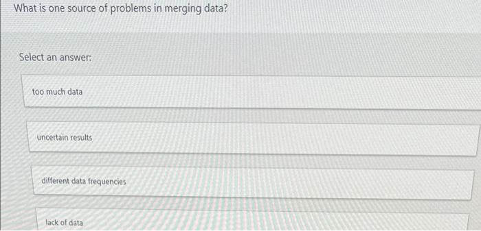 What Is One Source Of Problems In Merging Data Select An Answer Too Much Data Uncertain Results Different Data Freque 1