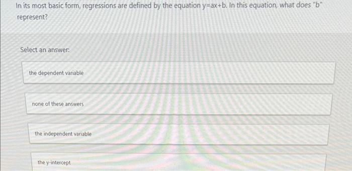 In Its Most Basic Form Regressions Are Defined By The Equation Y Ax B In This Equation What Does B Represent Selec 1