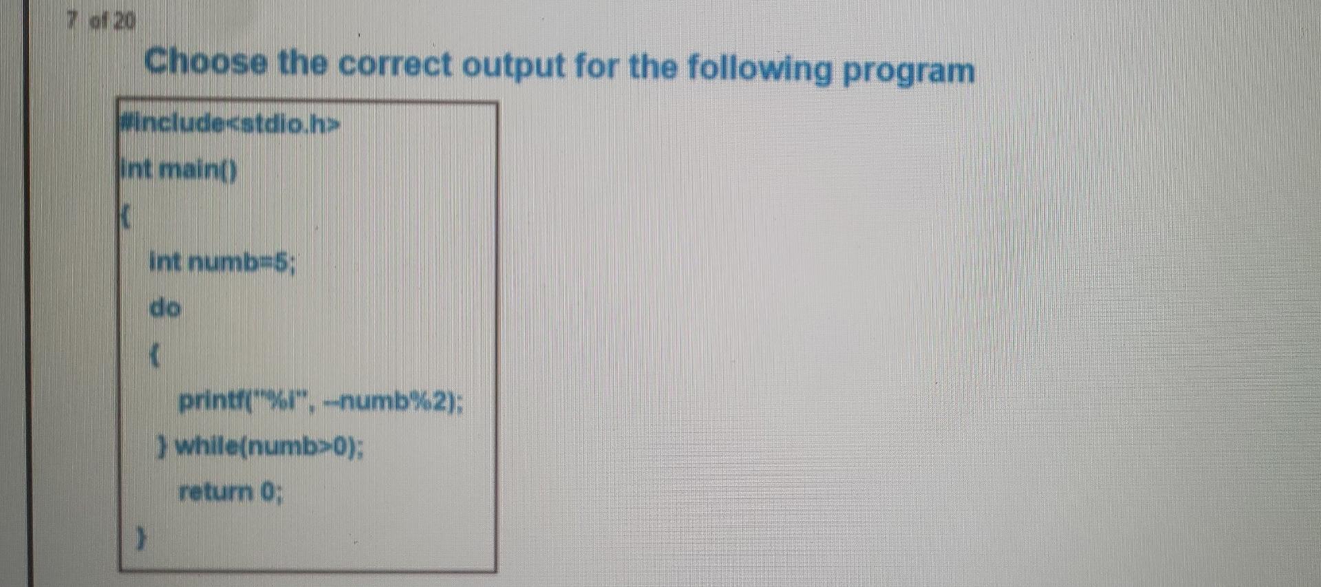7 Of 20 Choose The Correct Output For The Following Program Include Stdio H Int Main K Int Numb 5 Do Printf I 1