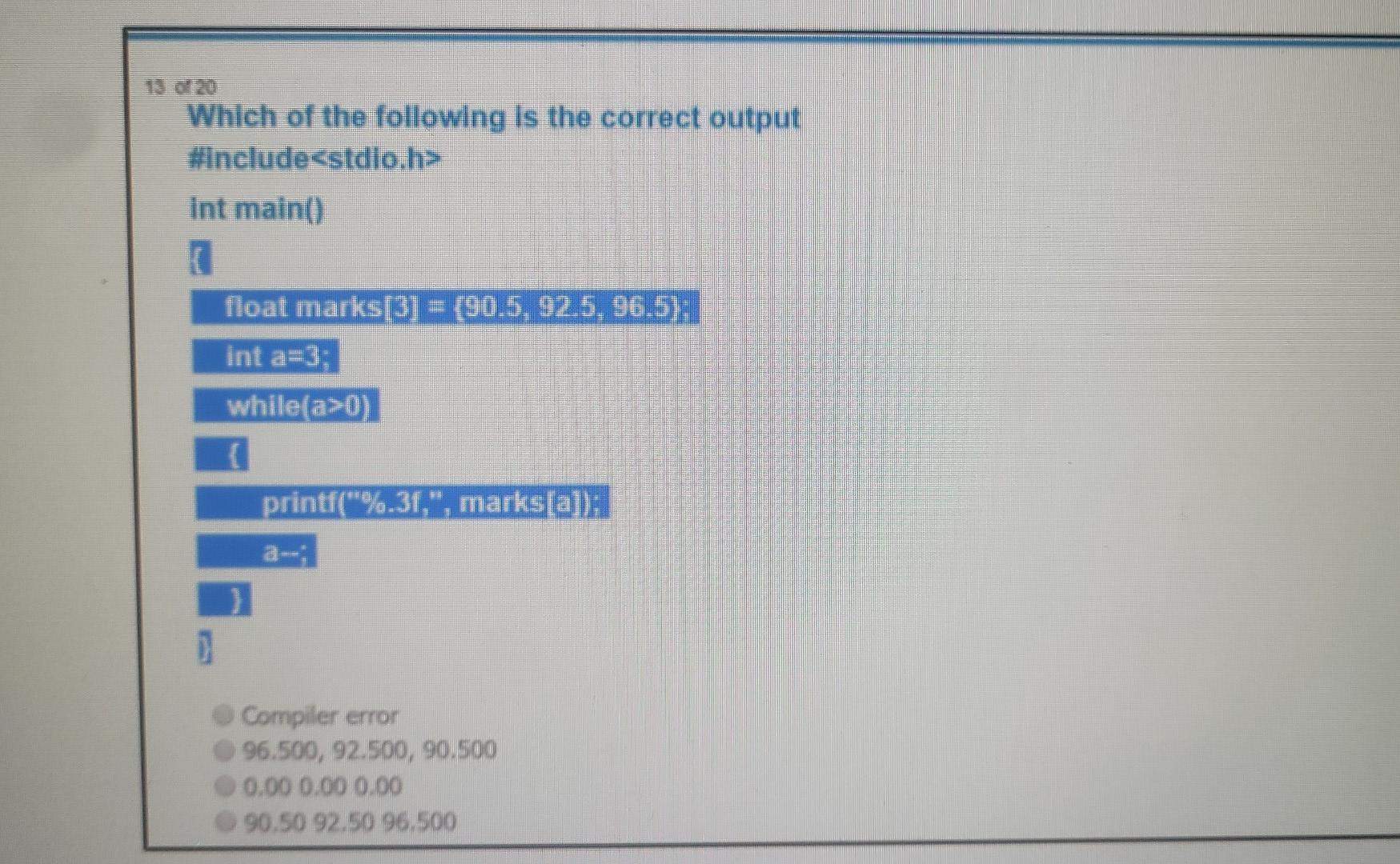 Which Of The Following Is The Correct Output Include Stdio H Int Main R Float Marks 3 90 5 92 5 96 5 Int A 3 1