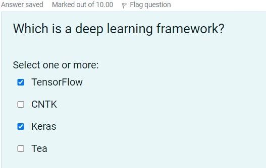 Answer Saved Marked Out Of 10 00 Flag Question Which Is A Deep Learning Framework Select One Or More Tensorflow Cntk K 1