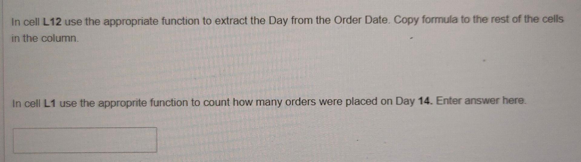 In Cell L12 Use The Appropriate Function To Extract The Day From The Order Date Copy Formula To The Rest Of The Cells I 1