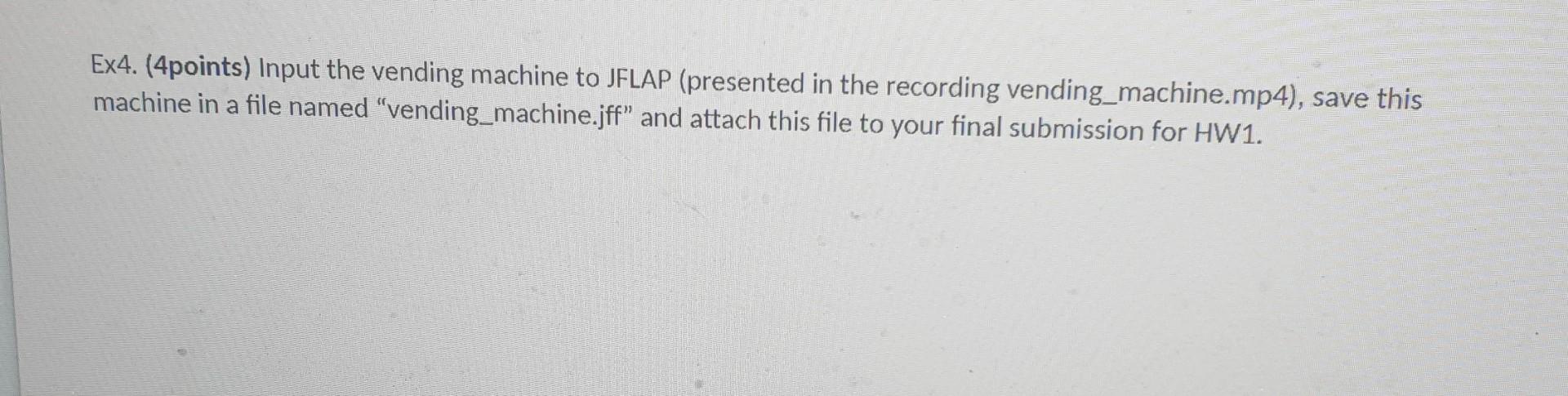 Ex4 4points Input The Vending Machine To Jflap Presented In The Recording Vending Machine Mp4 Save This Machine In 1