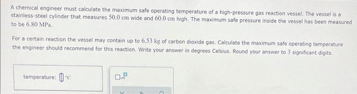 A Chemical Engineer Must Calculate The Maximum Safe Operating Temperature Of A High Pressure Gas Reaction Vessel The Ve 1