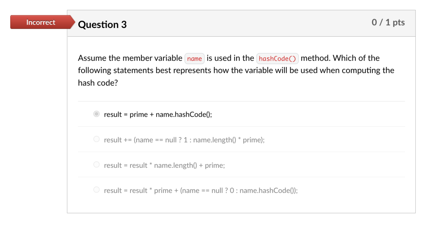 Incorrect 0 1 Pts Question 3 Assume The Member Variable Name Is Used In The Hashcode Method Which Of The Following St 1