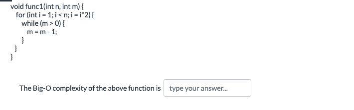Void Func1 Int N Int M For Int I 1 I N I I 2 While M 0 M M 1 The Big O Complexity Of The Abo 1