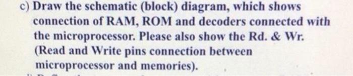 C Draw The Schematic Block Diagram Which Shows Connection Of Ram Rom And Decoders Connected With The Microprocessor 1