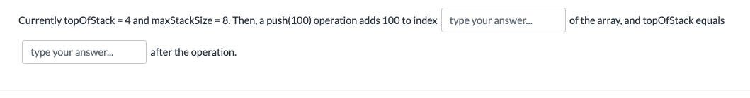 Currently Topofstack 4 And Maxstacksize 8 Then A Push 100 Operation Adds 100 To Index Type Your Answer Of The 1