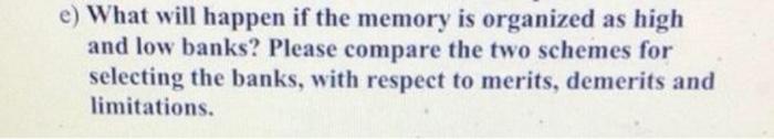 E What Will Happen If The Memory Is Organized As High And Low Banks Please Compare The Two Schemes For Selecting The B 1