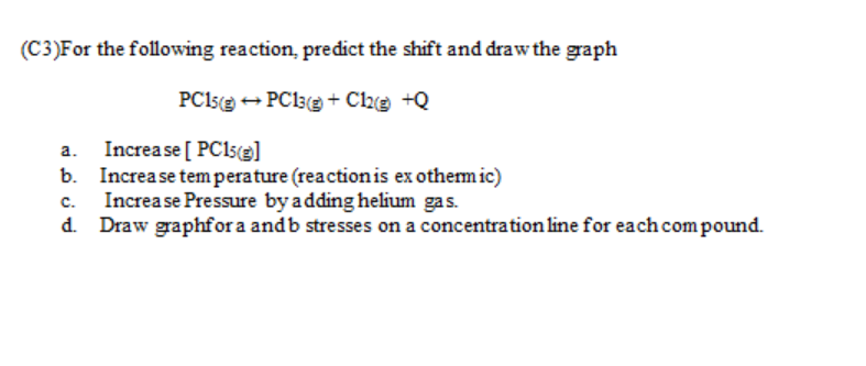 C3 For The Following Reaction Predict The Shift And Draw The Graph Pc150 Pc13 Cl2 Q A Increase Pc15 Increase Te 1