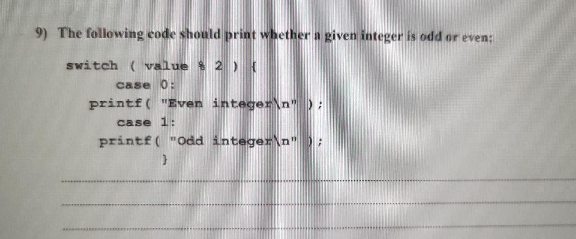9 The Following Code Should Print Whether A Given Integer Is Odd Or Even Switch Value 2 Case 0 Printf Even In 1