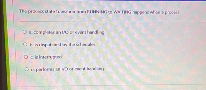 The Process State Transition From Ready To Running Happens When A Process O A Performs An I O Or Event Handling O B Is 2