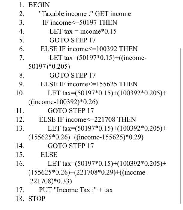 1 Begin 2 Taxable Income Get Income 3 If Income 50197 Then 4 Let Tax Income 0 15 5 Goto Step 17 6 Else If Inc 1