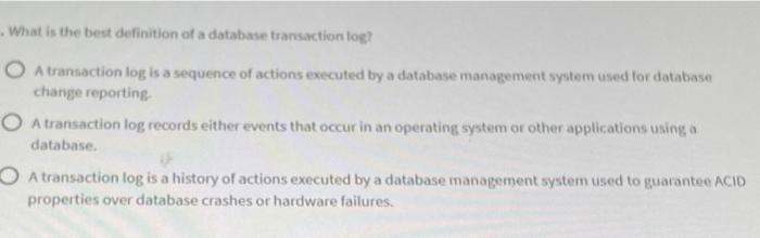 What Is The Best Definition Of A Database Transaction Log Oa Transaction Log Is A Sequence Of Actions Executed By A Dat 1