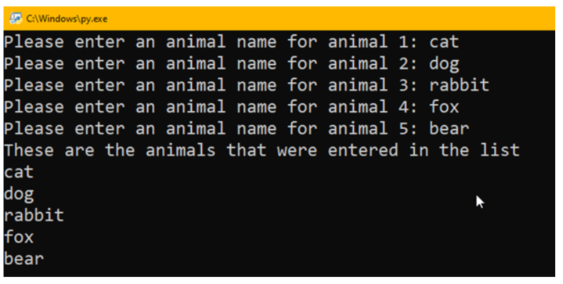 Write A Short Program That Has The User Enter 5 Animals Into A List And Then Print Out The List Use A For Loop To Get 1
