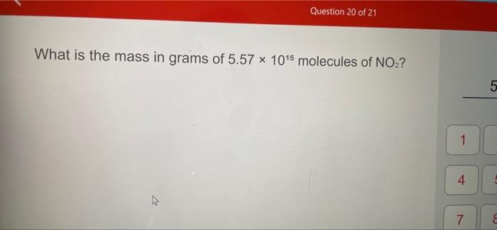Question 20 Of 21 What Is The Mass In Grams Of 5 57 X 1015 Molecules Of No 5 Lo 1 4 7 1