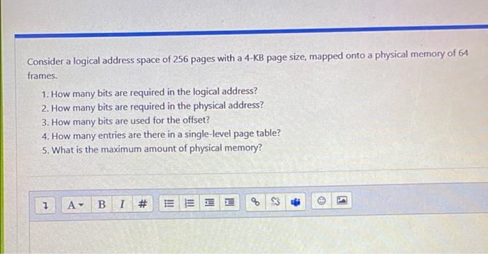 Consider A Logical Address Space Of 256 Pages With A 4 Kb Page Size Mapped Onto A Physical Memory Of 64 Frames 1 How 2