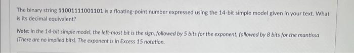 The Binary String 11001111001101 Is A Floating Point Number Expressed Using The 14 Bit Simple Model Given In Your Text 1