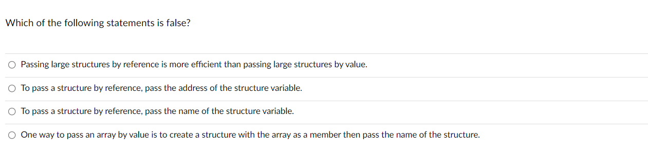 Which Of The Following Statements Is False O Passing Large Structures By Reference Is More Efficient Than Passing Large 1