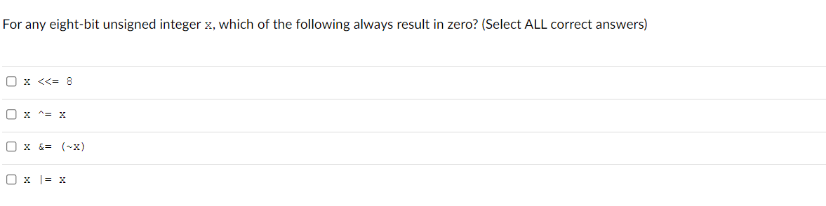 For Any Eight Bit Unsigned Integer X Which Of The Following Always Result In Zero Select All Correct Answers O X 1