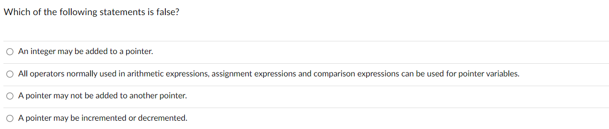 Which Of The Following Statements Is False O An Integer May Be Added To A Pointer O All Operators Normally Used In Ari 1