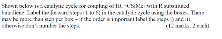 Shown Below Is A Catalytic Cycle For Coupling Of Hc Csime3 With R Substituted Butadiene Label The Forward Steps 1 To 6 1
