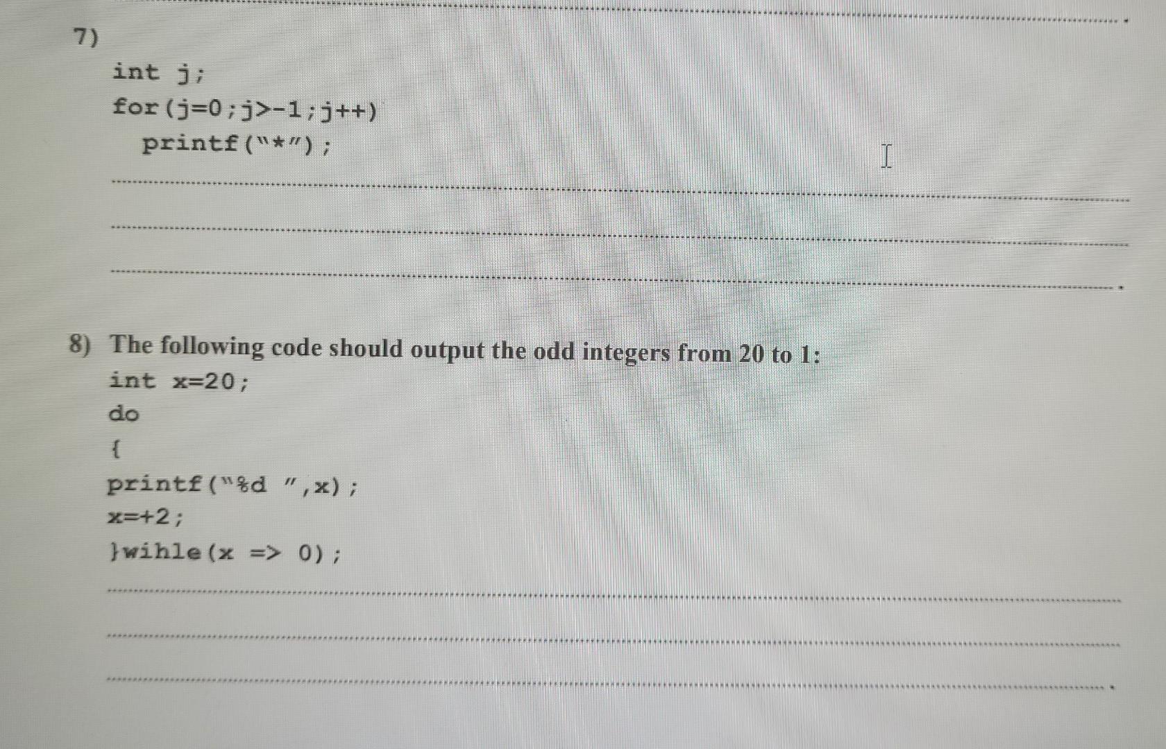 7 Int J For J 0 J 1 J Printf I 8 The Following Code Should Output The Odd Integers From 20 To 1 Int X 2 1