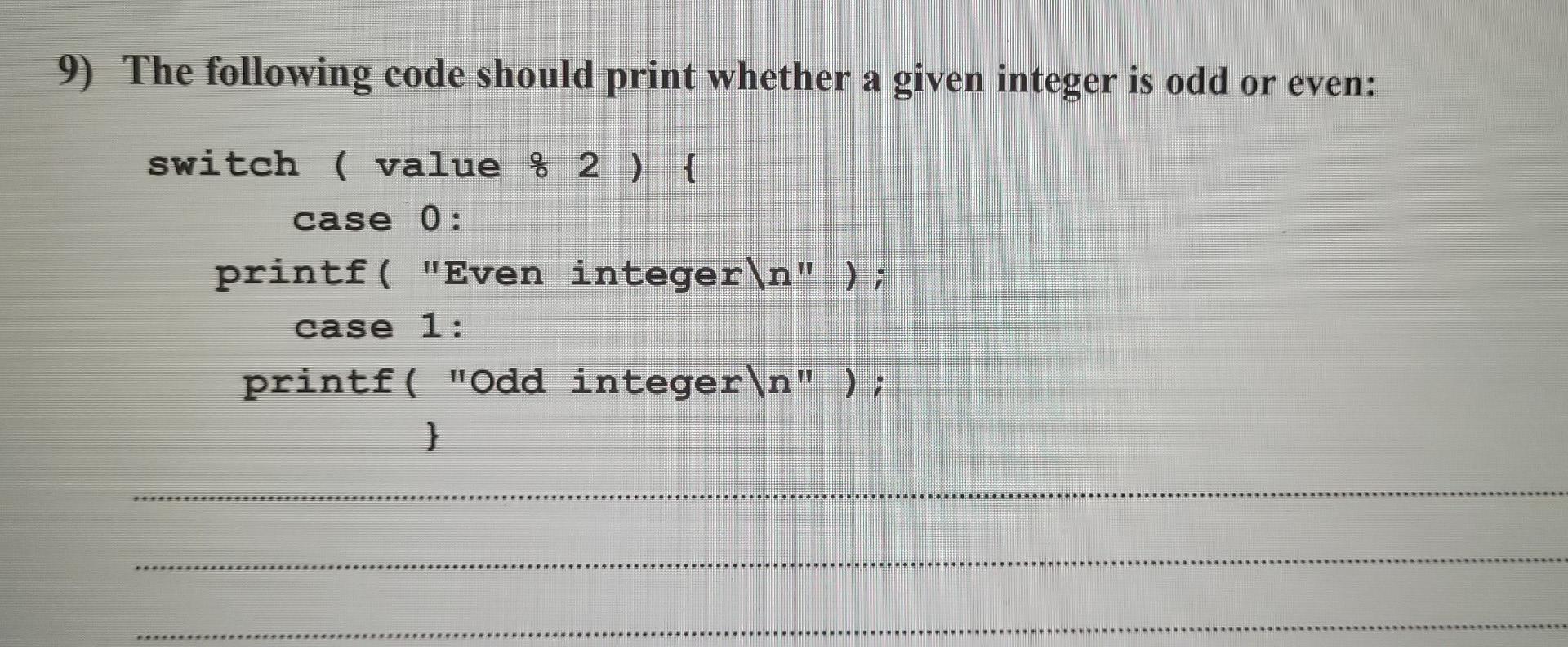 9 The Following Code Should Print Whether A Given Integer Is Odd Or Even Switch Value 2 Case 0 Printf Even In 1