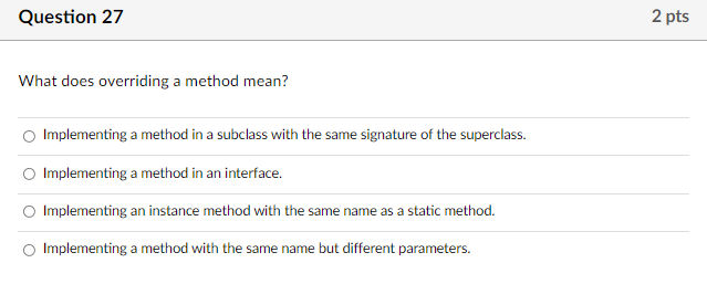 Question 27 What Does Overriding A Method Mean Implementing A Method In A Subclass With The Same Signature Of The Super 1